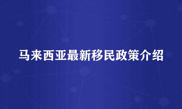 马来西亚最新移民政策介绍