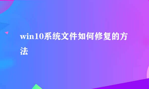 win10系统文件如何修复的方法