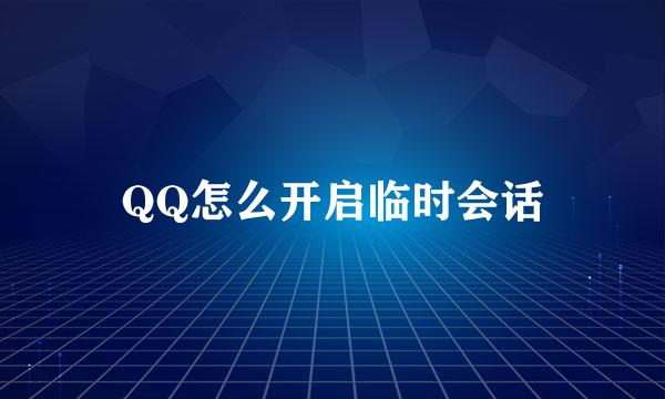 QQ怎么开启临时会话