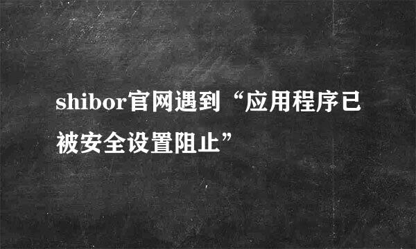 shibor官网遇到“应用程序已被安全设置阻止”