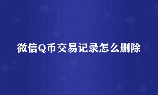 微信Q币交易记录怎么删除