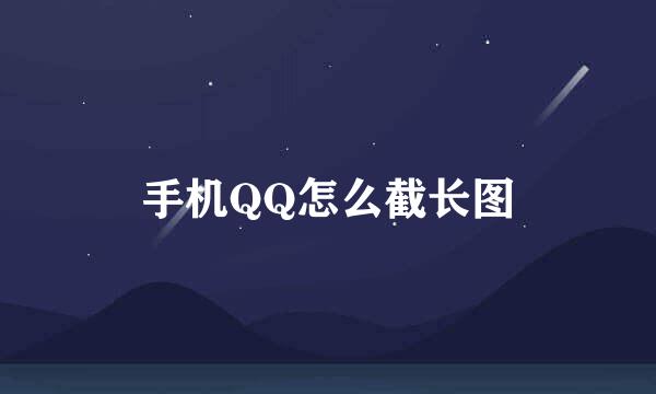 手机QQ怎么截长图