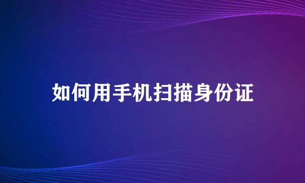 如何用手机扫描身份证