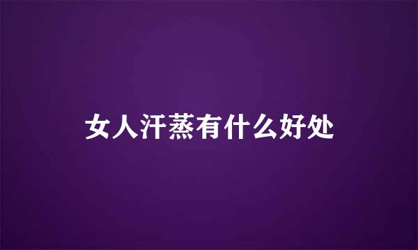 女人汗蒸有什么好处