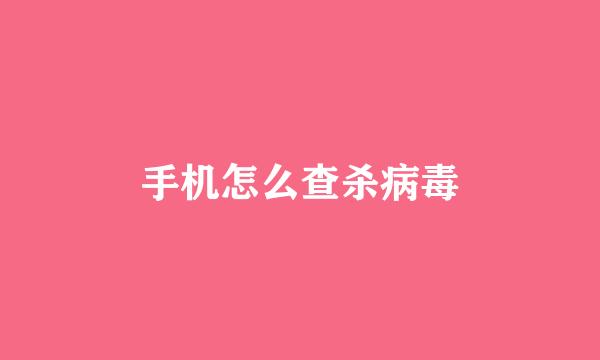 手机怎么查杀病毒