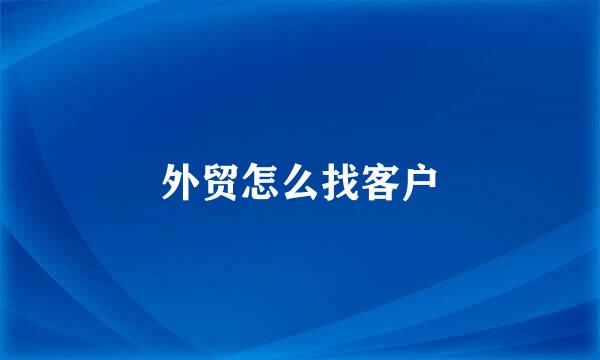 外贸怎么找客户