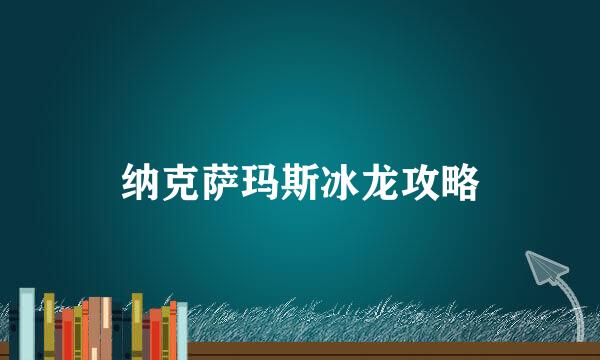 纳克萨玛斯冰龙攻略