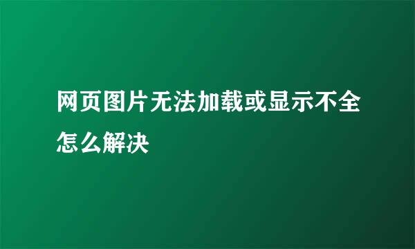 网页图片无法加载或显示不全怎么解决