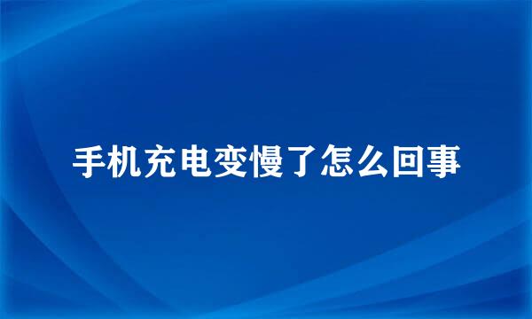 手机充电变慢了怎么回事