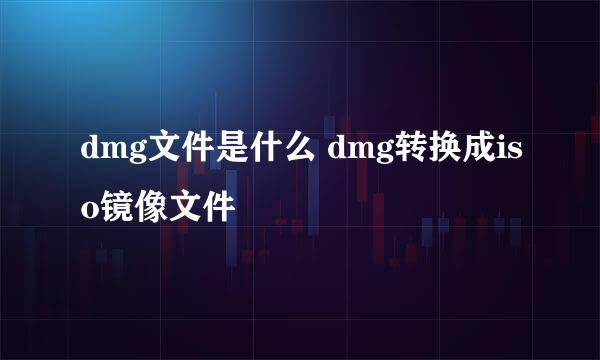 dmg文件是什么 dmg转换成iso镜像文件