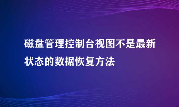 磁盘管理控制台视图不是最新状态的数据恢复方法