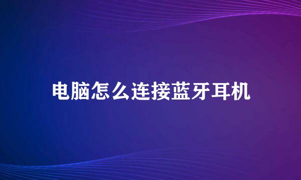 电脑怎么连接蓝牙耳机