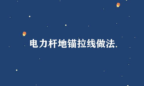 电力杆地锚拉线做法