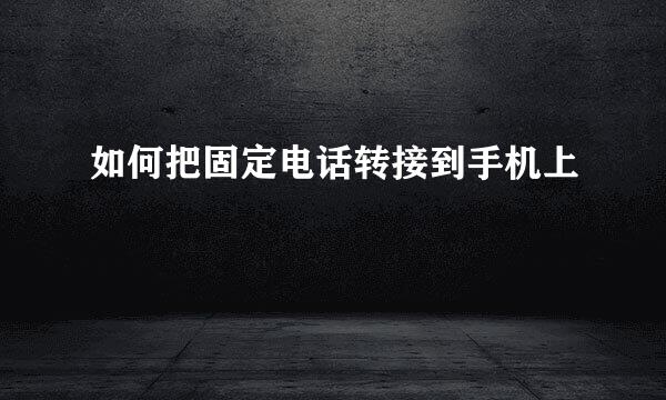 如何把固定电话转接到手机上