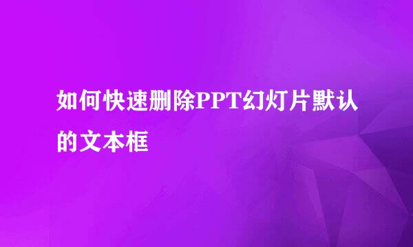如何快速删除PPT幻灯片默认的文本框