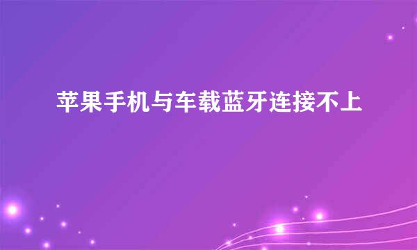 苹果手机与车载蓝牙连接不上