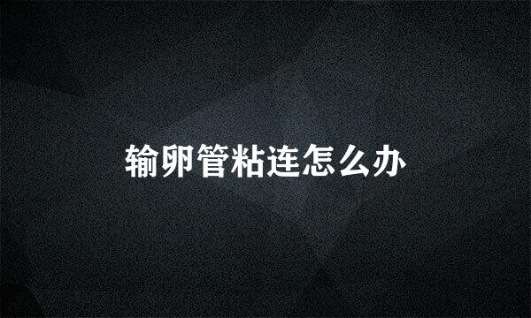 输卵管粘连怎么办