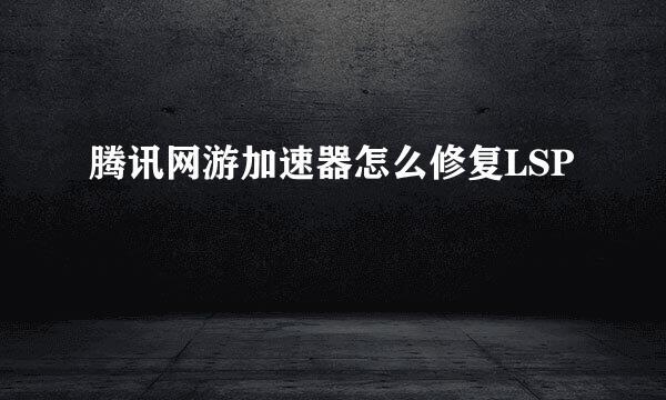 腾讯网游加速器怎么修复LSP