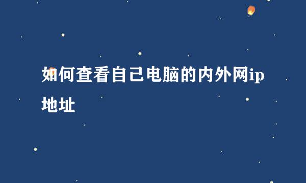 如何查看自己电脑的内外网ip地址