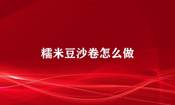 糯米豆沙卷怎么做