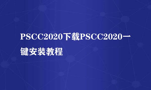 PSCC2020下载PSCC2020一键安装教程
