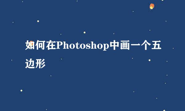 如何在Photoshop中画一个五边形