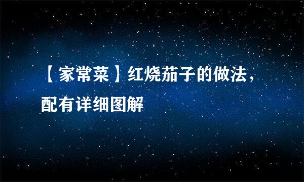 【家常菜】红烧茄子的做法，配有详细图解
