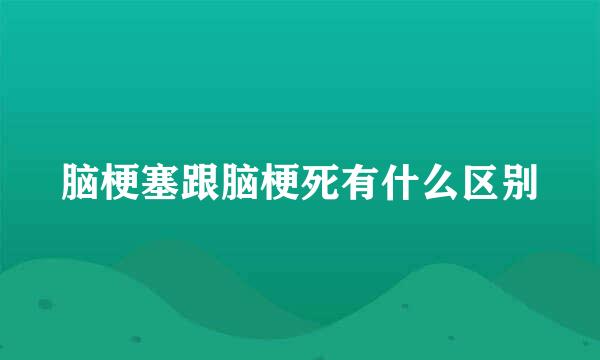 脑梗塞跟脑梗死有什么区别
