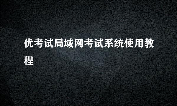 优考试局域网考试系统使用教程
