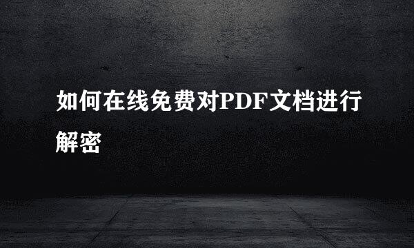 如何在线免费对PDF文档进行解密
