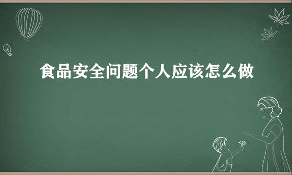 食品安全问题个人应该怎么做