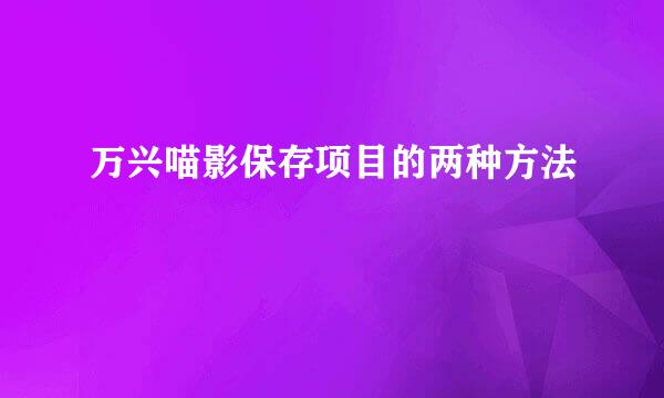 万兴喵影保存项目的两种方法