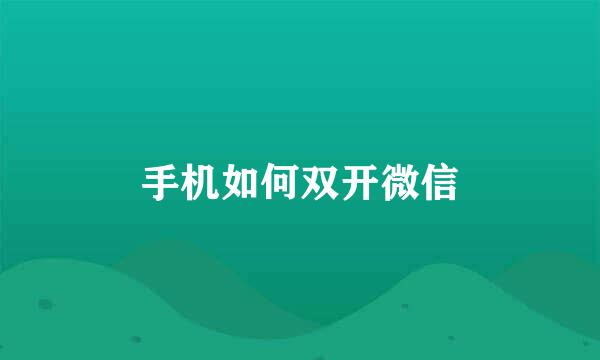 手机如何双开微信