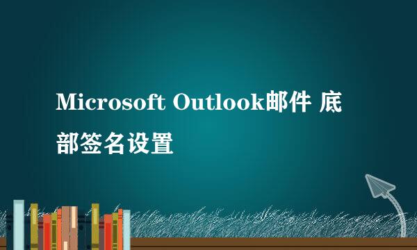Microsoft Outlook邮件 底部签名设置