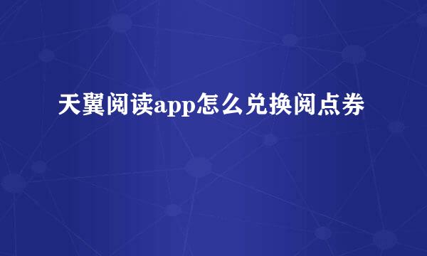 天翼阅读app怎么兑换阅点券