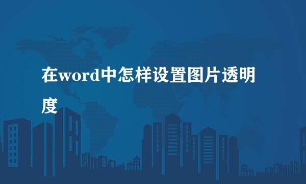 在word中怎样设置图片透明度