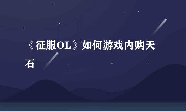 《征服OL》如何游戏内购天石