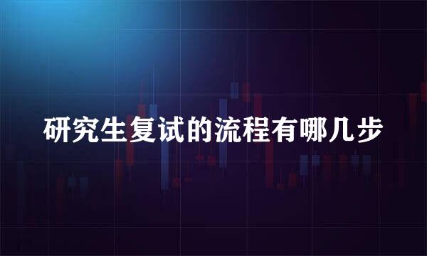 研究生复试的流程有哪几步