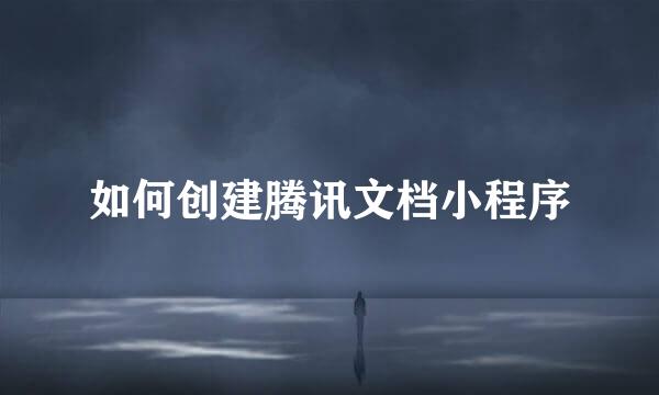 如何创建腾讯文档小程序