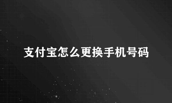 支付宝怎么更换手机号码