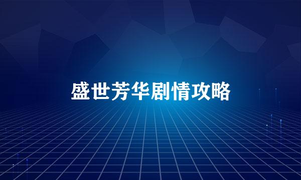 盛世芳华剧情攻略