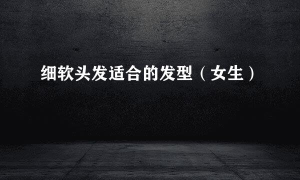 细软头发适合的发型（女生）