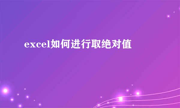 excel如何进行取绝对值