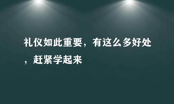 礼仪如此重要，有这么多好处，赶紧学起来
