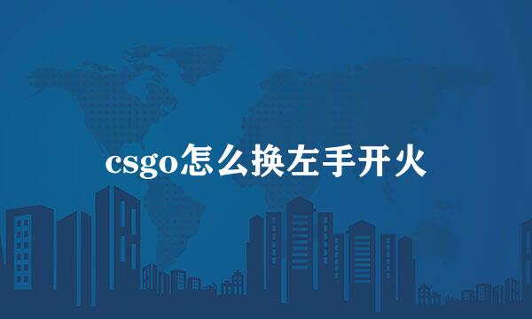 csgo怎么换左手开火