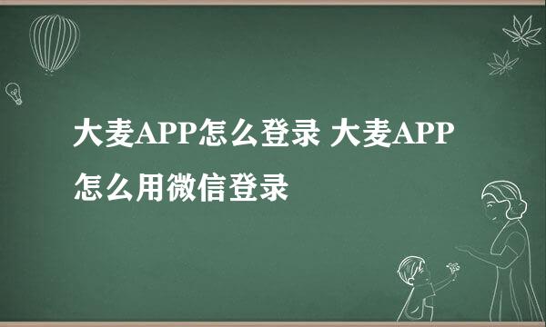 大麦APP怎么登录 大麦APP怎么用微信登录