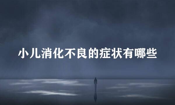小儿消化不良的症状有哪些