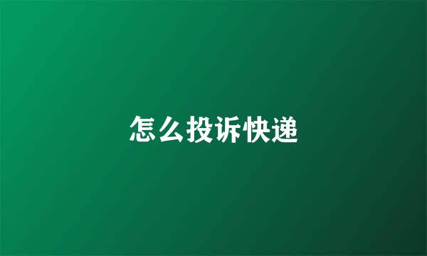怎么投诉快递