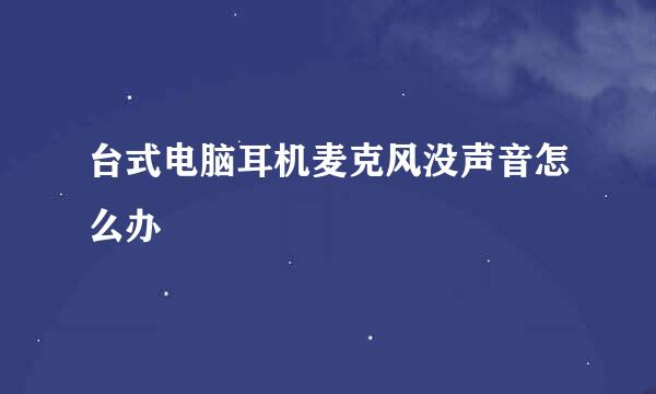 台式电脑耳机麦克风没声音怎么办