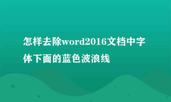 怎样去除word2016文档中字体下面的蓝色波浪线